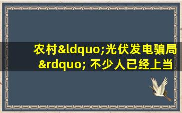 农村“光伏发电骗局” 不少人已经上当